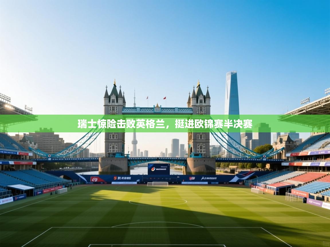 瑞士惊险击败英格兰，挺进欧锦赛半决赛