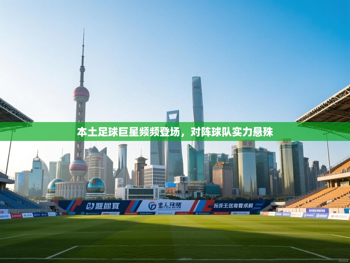 本土足球巨星频频登场，对阵球队实力悬殊