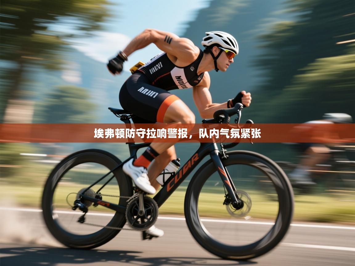 埃弗顿防守拉响警报，队内气氛紧张